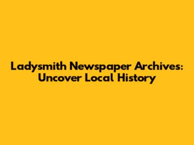 Ladysmith Newspaper Archives: Uncover Local History