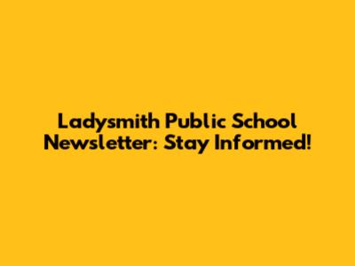 Ladysmith Public School Newsletter: Stay Informed!