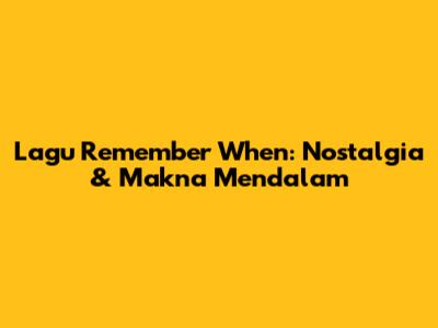 Lagu "Remember When": Nostalgia & Makna Mendalam