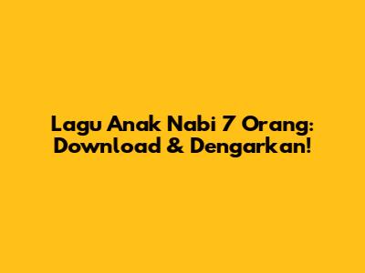 Lagu Anak Nabi 7 Orang: Download & Dengarkan!