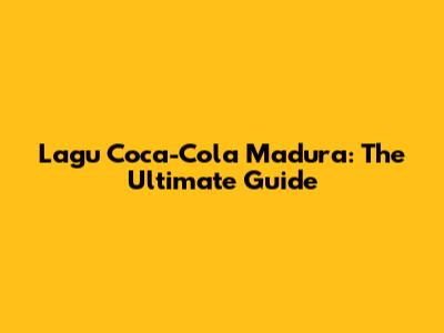 Lagu Coca-Cola Madura: The Ultimate Guide