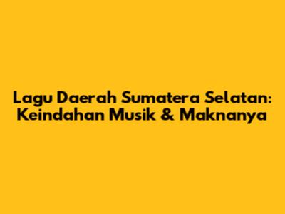 Lagu Daerah Sumatera Selatan: Keindahan Musik & Maknanya