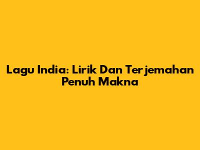 Lagu India: Lirik Dan Terjemahan Penuh Makna