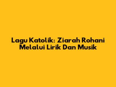 Lagu Katolik: Ziarah Rohani Melalui Lirik Dan Musik