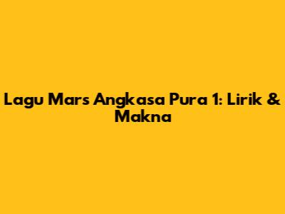 Lagu Mars Angkasa Pura 1: Lirik & Makna