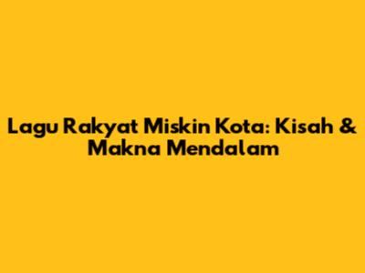 Lagu Rakyat Miskin Kota: Kisah & Makna Mendalam