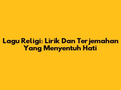 Lagu Religi: Lirik Dan Terjemahan Yang Menyentuh Hati