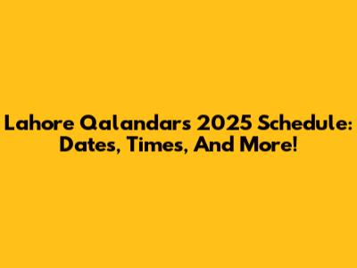 Lahore Qalandars 2025 Schedule: Dates, Times, And More!