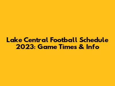 Lake Central Football Schedule 2023: Game Times & Info
