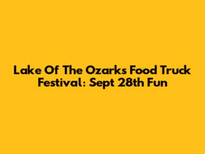 Lake Of The Ozarks Food Truck Festival: Sept 28th Fun