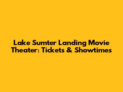 Lake Sumter Landing Movie Theater: Tickets & Showtimes
