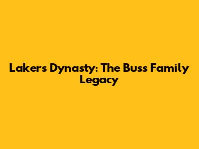 Lakers Dynasty: The Buss Family Legacy