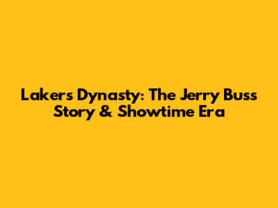 Lakers Dynasty: The Jerry Buss Story & Showtime Era