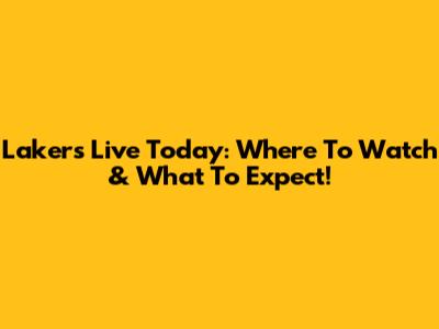 Lakers Live Today: Where To Watch & What To Expect!