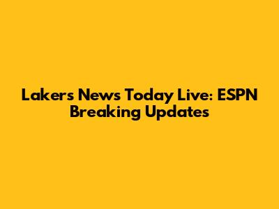 Lakers News Today Live: ESPN Breaking Updates