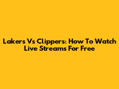 Lakers Vs Clippers: How To Watch Live Streams For Free