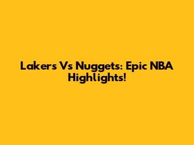 Lakers Vs Nuggets: Epic NBA Highlights!