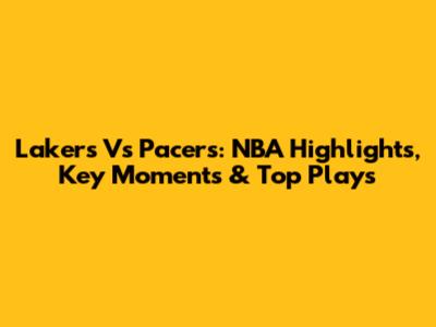Lakers Vs Pacers: NBA Highlights, Key Moments & Top Plays
