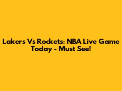 Lakers Vs Rockets: NBA Live Game Today - Must See!