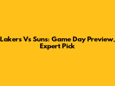 Lakers Vs Suns: Game Day Preview, Expert Pick