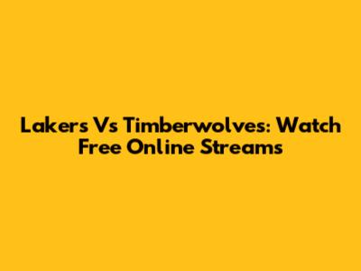 Lakers Vs Timberwolves: Watch Free Online Streams