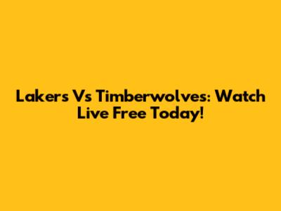 Lakers Vs Timberwolves: Watch Live Free Today!