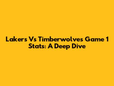 Lakers Vs Timberwolves Game 1 Stats: A Deep Dive