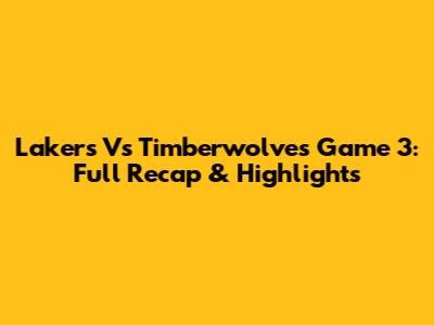 Lakers Vs Timberwolves Game 3: Full Recap & Highlights