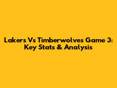 Lakers Vs Timberwolves Game 3: Key Stats & Analysis
