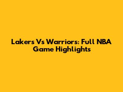 Lakers Vs Warriors: Full NBA Game Highlights