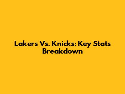 Lakers Vs. Knicks: Key Stats Breakdown