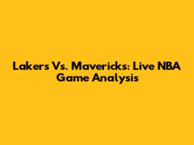 Lakers Vs. Mavericks: Live NBA Game Analysis