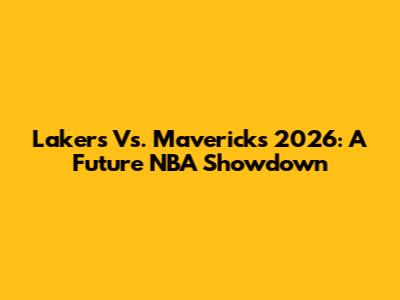 Lakers Vs. Mavericks 2026: A Future NBA Showdown