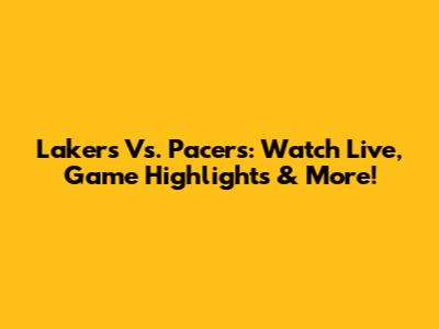 Lakers Vs. Pacers: Watch Live, Game Highlights & More!
