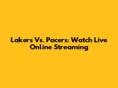 Lakers Vs. Pacers: Watch Live Online Streaming