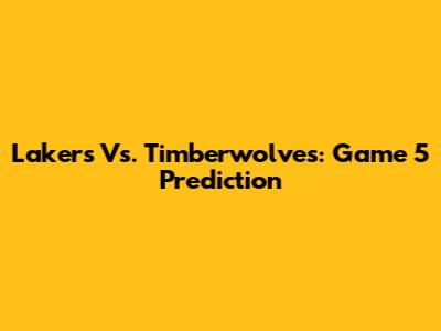 Lakers Vs. Timberwolves: Game 5 Prediction
