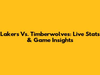Lakers Vs. Timberwolves: Live Stats & Game Insights
