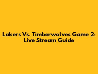 Lakers Vs. Timberwolves Game 2: Live Stream Guide