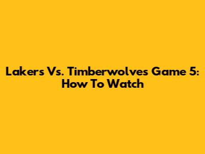 Lakers Vs. Timberwolves Game 5: How To Watch