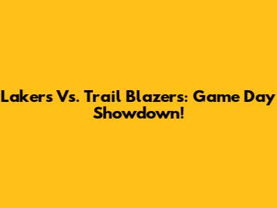 Lakers Vs. Trail Blazers: Game Day Showdown!