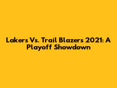 Lakers Vs. Trail Blazers 2021: A Playoff Showdown