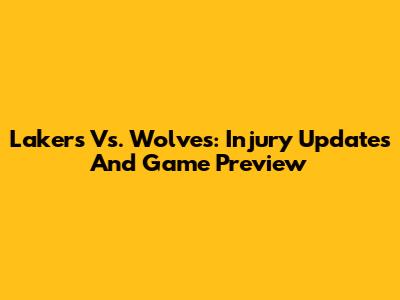 Lakers Vs. Wolves: Injury Updates And Game Preview