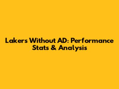 Lakers Without AD: Performance Stats & Analysis