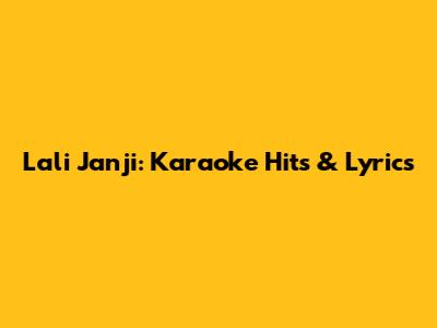 Lali Janji: Karaoke Hits & Lyrics