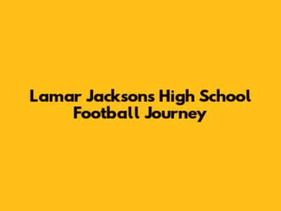 Lamar Jackson's High School Football Journey