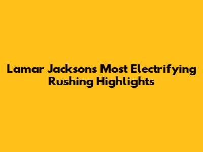 Lamar Jackson's Most Electrifying Rushing Highlights