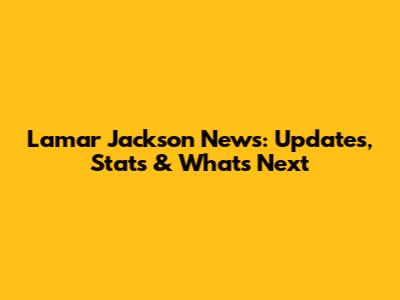 Lamar Jackson News: Updates, Stats & What's Next