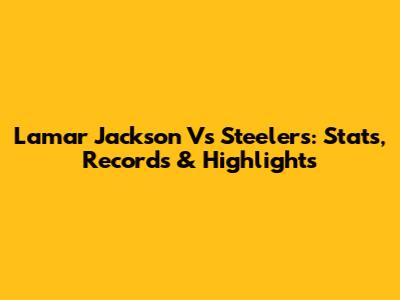 Lamar Jackson Vs Steelers: Stats, Records & Highlights
