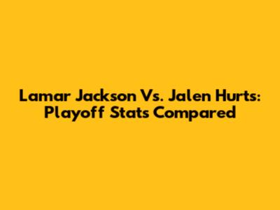 Lamar Jackson Vs. Jalen Hurts: Playoff Stats Compared