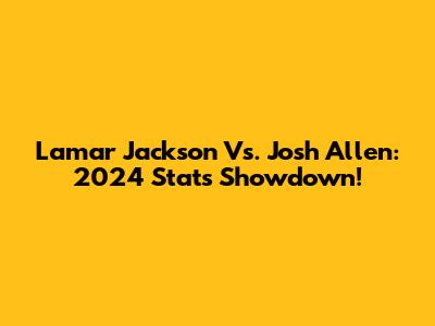 Lamar Jackson Vs. Josh Allen: 2024 Stats Showdown!